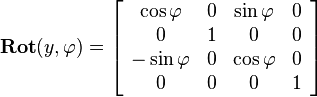  
\mathbf{Rot}(y,\varphi)=
\left[\begin{array}{cccc}
\cos\varphi & 0 & \sin\varphi & 0\\
0 & 1 & 0 & 0\\
-\sin\varphi & 0 & \cos\varphi & 0\\
0 & 0 & 0 & 1
\end{array}\right]
