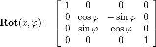  
\mathbf{Rot}(x,\varphi)=
\left[\begin{array}{cccc}
1 & 0 & 0 & 0\\
0 & \cos\varphi & -\sin\varphi & 0\\
0 & \sin\varphi & \cos\varphi & 0\\
0 & 0 & 0 & 1
\end{array}\right]
