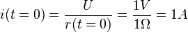  i(t=0)=\frac{U}{r(t=0)}=\frac{1V}{1\Omega}=1A