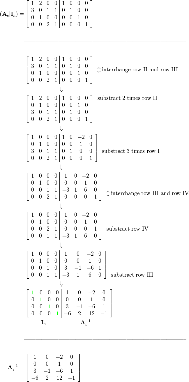 \begin{align}
(\mathbf{A}_e|\mathbf{I}_n) = 
&\left[\begin{array}{cccc|cccc}
1 & 2 & 0 & 0 & 1 & 0 & 0 & 0\\
3 & 0 & 1 & 1 & 0 & 1 & 0 & 0\\
0 & 1 & 0 & 0 & 0 & 0 & 1 & 0\\
0 & 0 & 2 & 1 & 0 & 0 & 0 & 1
\end{array}\right]\\ \\
&\text{--------------------------------------------------------------------------------------}\\ \\
&\left[\begin{array}{cccc|cccc}
1 & 2 & 0 & 0 & 1 & 0 & 0 & 0\\
3 & 0 & 1 & 1 & 0 & 1 & 0 & 0\\
0 & 1 & 0 & 0 & 0 & 0 & 1 & 0\\
0 & 0 & 2 & 1 & 0 & 0 & 0 & 1
\end{array}\right]
\begin{array}{c}
\\
\updownarrow\text{interchange row II and row III}\\
\\
\end{array}\\
&\qquad\qquad\quad\quad\Downarrow\\
&\left[\begin{array}{cccc|cccc}
1 & 2 & 0 & 0 & 1 & 0 & 0 & 0\\
0 & 1 & 0 & 0 & 0 & 0 & 1 & 0\\
3 & 0 & 1 & 1 & 0 & 1 & 0 & 0\\
0 & 0 & 2 & 1 & 0 & 0 & 0 & 1
\end{array}\right]
\begin{array}{c}
\text{substract 2 times row II}\\
\\
\\
\\
\end{array}\\
&\qquad\qquad\quad\quad\Downarrow\\
&\left[\begin{array}{cccc|cccc}
1 & 0 & 0 & 0 & 1 & 0 & -2 & 0\\
0 & 1 & 0 & 0 & 0 & 0 & 1 & 0\\
3 & 0 & 1 & 1 & 0 & 1 & 0 & 0\\
0 & 0 & 2 & 1 & 0 & 0 & 0 & 1
\end{array}\right]
\begin{array}{c}
\\
\\
\text{substract 3 times row I}\\
\\
\end{array}\\
&\qquad\qquad\quad\quad\Downarrow\\
&\left[\begin{array}{cccc|cccc}
1 & 0 & 0 & 0 & 1 & 0 & -2 & 0\\
0 & 1 & 0 & 0 & 0 & 0 & 1 & 0\\
0 & 0 & 1 & 1 & -3 & 1 & 6 & 0\\
0 & 0 & 2 & 1 & 0 & 0 & 0 & 1
\end{array}\right]
\begin{array}{c}
\\
\\
\updownarrow\text{interchange row III and row IV}\\
\end{array}\\
&\qquad\qquad\quad\quad\Downarrow\\
&\left[\begin{array}{cccc|cccc}
1 & 0 & 0 & 0 & 1 & 0 & -2 & 0\\
0 & 1 & 0 & 0 & 0 & 0 & 1 & 0\\
0 & 0 & 2 & 1 & 0 & 0 & 0 & 1\\
0 & 0 & 1 & 1 & -3 & 1 & 6 & 0
\end{array}\right]
\begin{array}{c}
\\
\\
\text{substract row IV}\\
\\
\end{array}\\
&\qquad\qquad\quad\quad\Downarrow\\
&\left[\begin{array}{cccc|cccc}
1 & 0 & 0 & 0 & 1 & 0 & -2 & 0\\
0 & 1 & 0 & 0 & 0 & 0 & 1 & 0\\
0 & 0 & 1 & 0 & 3 & -1 & -6 & 1\\
0 & 0 & 1 & 1 & -3 & 1 & 6 & 0
\end{array}\right]
\begin{array}{c}
\\
\\
\\
\text{substract row III}\\
\end{array}\\
&\qquad\qquad\quad\quad\Downarrow\\
&\left[\begin{array}{cccc|cccc}
{\color{Green}\mathbf{1}} & 0 & 0 & 0 & 1 & 0 & -2 & 0\\
0 & {\color{Green}\mathbf{1}} & 0 & 0 & 0 & 0 & 1 & 0\\
0 & 0 & {\color{Green}\mathbf{1}} & 0 & 3 & -1 & -6 & 1\\
0 & 0 & 0 & {\color{Green}\mathbf{1}} & -6 & 2 & 12 & -1
\end{array}\right]\\ 
&\qquad\quad\mathbf{I}_n\qquad\qquad\qquad\mathbf{A}_e^{-1}\\ \\
&\text{--------------------------------------------------------------------------------------}\\ \\
\mathbf{A}_e^{-1}  = 
&\left[\begin{array}{cccc}
1 & 0 & -2 & 0\\
0 & 0 & 1 & 0\\
3 & -1 & -6 & 1\\
-6 & 2 & 12 & -1
\end{array}\right]
\end{align}