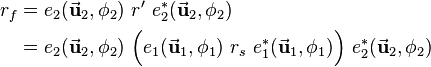 
\begin{align}
r_f &= e_2(\vec{\mathbf{u}}_2,\phi_2)\ r'\ e_2^*(\vec{\mathbf{u}}_2,\phi_2) \\
&= e_2(\vec{\mathbf{u}}_2,\phi_2)\ \Big(e_1(\vec{\mathbf{u}}_1,\phi_1)\ r_s\ e_1^*(\vec{\mathbf{u}}_1,\phi_1)\Big)\ e_2^*(\vec{\mathbf{u}}_2,\phi_2)
\end{align}
