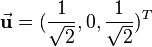 \vec{\mathbf{u}}= (\dfrac{1}{\sqrt{2}},0,\dfrac{1}{\sqrt{2}})^T