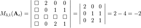 
M_{3,1}(\mathbf{A}_e)=
\left|\begin{array}{cccc}
\Box & 2 & 0 & 0\\
\Box & 0 & 1 & 1\\
\Box & \Box & \Box & \Box\\
\Box & 0 & 2 & 1
\end{array}\right|=
\left|\begin{array}{ccc}
2 & 0 & 0\\
0 & 1 & 1\\
0 & 2 & 1
\end{array}\right|=2-4=-2
