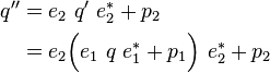 
\begin{align}
q'' &= e_2\ q'\ e_2^*+ p_2 \\
&= e_2\Big(e_1\ q\ e_1^*+ p_1\Big)\ e_2^*+ p_2
\end{align}
