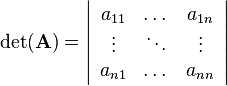 
\det(\mathbf{A})=
\left|\begin{array}{ccc}
a_{11} & \dots & a_{1n}\\
\vdots & \ddots & \vdots\\
a_{n1} & \dots & a_{nn}
\end{array} \right|
