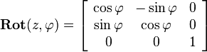  
\mathbf{Rot}(z,\varphi)=
\left[\begin{array}{ccc}
\mathbf{\cos\varphi} & \mathbf{-\sin\varphi} & 0\\
\mathbf{\sin\varphi} & \mathbf{\cos\varphi} & 0\\
0 & 0 & 1
\end{array}\right]
