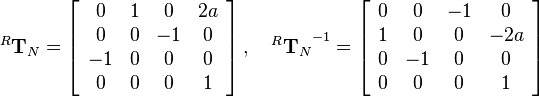 
^R\mathbf{T}_N  = 
\left[\begin{array}{cccc}
0 & 1 & 0 & 2a\\
0 & 0 & -1 & 0\\
-1 & 0 & 0 & 0\\
0 & 0 & 0 & 1
\end{array}\right]
,\quad
{^R\mathbf{T}_N}^{-1}  = 
\left[\begin{array}{cccc}
0 & 0 & -1 & 0\\
1 & 0 & 0 & -2a\\
0 & -1 & 0 & 0\\
0 & 0 & 0 & 1
\end{array}\right]
