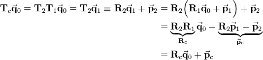 
\begin{align}
\mathbf{T}_c\vec{\mathbf{q}}_0 = \mathbf{T}_2\mathbf{T}_1\vec{\mathbf{q}}_0 = \mathbf{T}_2\vec{\mathbf{q}}_1 \equiv
\mathbf{R}_2\vec{\mathbf{q}}_1 + \vec{\mathbf{p}}_2 
&= 
\mathbf{R}_2\Big(\mathbf{R}_1\vec{\mathbf{q}}_0 + \vec{\mathbf{p}}_1\Big)+\vec{\mathbf{p}}_2 \\
&=
\underbrace{\mathbf{R}_2\mathbf{R}_1}_{\mathbf{R}_c}\vec{\mathbf{q}}_0 + \underbrace{\mathbf{R}_2\vec{\mathbf{p}}_1+\vec{\mathbf{p}}_2}_{\vec{\mathbf{p}}_c} \\
&=
\mathbf{R}_c\vec{\mathbf{q}}_0 + \vec{\mathbf{p}}_c 
\end{align}
