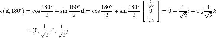 
\begin{align}
e(\vec{\mathbf{u}},180^\circ) &= \cos{\frac{180^\circ}{2}}+\sin{\frac{180^\circ}{2}}\vec{\mathbf{u}} = 
\cos{\frac{180^\circ}{2}}+\sin{\frac{180^\circ}{2}}\left[\begin{array}{c}\frac{1}{\sqrt{2}}\\ 0\\\frac{1}{\sqrt{2}}\end{array}\right]=
0 + \frac{1}{\sqrt{2}}i + 0\ j \frac{1}{\sqrt{2}}k \\ 
&= (0,\frac{1}{\sqrt{2}},0,\frac{1}{\sqrt{2}})
\end{align}
