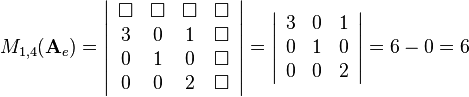 M_{1,4}(\mathbf{A}_e)=
\left|\begin{array}{cccc}
\Box & \Box & \Box & \Box\\
3 & 0 & 1 & \Box\\
0 & 1 & 0 & \Box\\
0 & 0 & 2 & \Box
\end{array}\right|=
\left|\begin{array}{ccc}
3 & 0 & 1\\
0 & 1 & 0\\
0 & 0 & 2
\end{array}\right|=6-0=6
