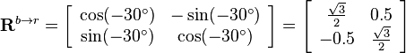 
{\mathbf{R}}^{b\rightarrow r}
=
\left[\begin{array}{cc}
\cos (-30^\circ) & -\sin (-30^\circ)\\
\sin (-30^\circ) & \cos (-30^\circ)
\end{array}\right]
=
\left[\begin{array}{cc}
\frac{\sqrt{3}}{2} & 0.5\\
-0.5 & \frac{\sqrt{3}}{2}
\end{array}\right]
