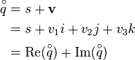 
\begin{align}
\overset{\circ}{q} &= s + \mathbf{v} \\
&= s + v_1i + v_2j + v_3k \\
&= \text{Re}(\overset{\circ}{q}) + \text{Im}(\overset{\circ}{q})
\end{align}

