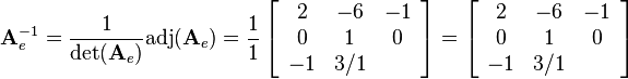 
\mathbf{A}_e^{-1}=\frac{1}{\det(\mathbf{A}_e)}\text{adj}(\mathbf{A}_e)
=\frac{1}{1}
\left[\begin{array}{ccc}
2&-6&-1\\
0&1&0\\
-1&3/1
\end{array}\right]
=
\left[\begin{array}{ccc}
2&-6&-1\\
0&1&0\\
-1&3/1
\end{array}\right]
