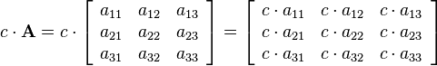 
c \cdot \mathbf{A}=c\cdot\left[
\begin{array}{ccc}
a_{11} & a_{12} & a_{13}\\
a_{21} & a_{22} & a_{23}\\
a_{31} & a_{32} & a_{33}
\end{array}\right]=
\left[\begin{array}{ccc}
c\cdot a_{11} & c\cdot a_{12} & c\cdot a_{13}\\
c\cdot a_{21} & c\cdot a_{22} & c\cdot a_{23}\\
c\cdot a_{31} & c\cdot a_{32} & c\cdot a_{33}
\end{array}\right]
