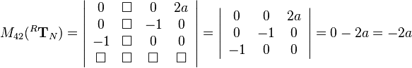 
M_{42}(^R\mathbf{T}_N)=
\left|\begin{array}{cccc}
0&\Box&0&2a\\
0&\Box&-1&0\\
-1&\Box&0&0\\
\Box & \Box & \Box & \Box\\
\end{array}\right|=
\left|\begin{array}{ccc}
0&0&2a\\
0&-1&0\\
-1&0&0
\end{array}\right|=0-2a=-2a
