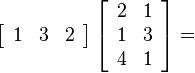 \left[\begin{array}{ccc}1&3&2\end{array}\right]\left[\begin{array}{cc}2&1\\1&3\\4&1\end{array}\right]=
