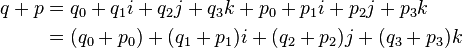 
\begin{align}
q+p &= q_0 + q_1i + q_2j + q_3k + p_0 + p_1i + p_2j + p_3k \\
&= (q_0+p_0) + (q_1+p_1)i + (q_2+p_2)j + (q_3+p_3)k
\end{align}

