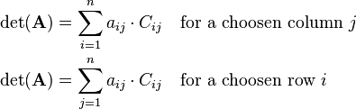\begin{align}
\det(\mathbf{A})&=\sum_{i=1}^n a_{ij}\cdot C_{ij} \quad \text{for a choosen column } j \\
\det(\mathbf{A})&=\sum_{j=1}^n a_{ij}\cdot C_{ij} \quad \text{for a choosen row } i 
\end{align}