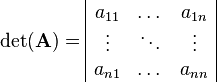 
\det(\mathbf{A})=
\begin{array}{|ccc|}
a_{11} & \dots & a_{1n}\\
\vdots & \ddots & \vdots\\
a_{n1} & \dots & a_{nn}
\end{array}
