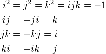 
\begin{align}
i^2 &= j^2 = k^2 = ijk = -1 \\
ij &= -ji = k \\
jk &= -kj = i \\
ki &= -ik = j
\end{align}

