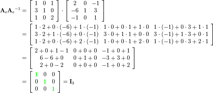 \begin{align}
{\mathbf{A}_e}{\mathbf{A}_e}^{-1}  &= 
\left[\begin{array}{ccc}
1&0&1\\
3&1&0\\
1&0&2
\end{array}\right]\cdot
\left[\begin{array}{ccc}
2&0&-1\\
-6&1&3\\
-1&0&1
\end{array}\right]\\&=
\left[\begin{array}{ccc}
1\cdot2+0\cdot(-6)+1\cdot(-1) & 1\cdot0+0\cdot1+1\cdot0 & 1\cdot(-1)+0\cdot3+1\cdot1\\
3\cdot2+1\cdot(-6)+0\cdot(-1) & 3\cdot0+1\cdot1+0\cdot0 & 3\cdot(-1)+1\cdot3+0\cdot1\\
1\cdot2+0\cdot(-6)+2\cdot(-1) & 1\cdot0+0\cdot1+2\cdot0 & 1\cdot(-1)+0\cdot3+2\cdot1
\end{array}\right]\\&=
\left[\begin{array}{ccc}
2+0+1-1 & 0+0+0 & -1+0+1\\
6-6+0 & 0+1+0 & -3+3+0\\
2+0-2 & 0+0+0 & -1+0+2
\end{array}\right]\\&=
\left[\begin{array}{ccc}
{\color{Green}\mathbf{1}} & 0 & 0\\
0 & {\color{Green}\mathbf{1}} & 0\\
0 & 0 & {\color{Green}\mathbf{1}}
\end{array}\right]=
\mathbf{I}_3
\end{align}