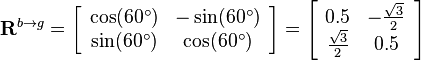 
{\mathbf{R}}^{b\rightarrow g}
=
\left[\begin{array}{cc}
\cos (60^\circ) & -\sin (60^\circ)\\
\sin (60^\circ) & \cos (60^\circ)
\end{array}\right]
=
\left[\begin{array}{cc}
0.5 & -\frac{\sqrt{3}}{2}\\
\frac{\sqrt{3}}{2} & 0.5
\end{array}\right]
