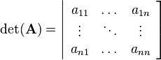 
\det(\mathbf{A})=
\left|\begin{array}{ccc}
a_{11} & \dots & a_{1n}\\
\vdots & \ddots & \vdots\\
a_{n1} & \dots & a_{nn}
\end{array} \right]
