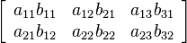  \left[\begin{array}{ccc}a_{11}b_{11} & a_{12}b_{21} & a_{13}b_{31}\\a_{21}b_{12} & a_{22}b_{22} & a_{23}b_{32}\end{array}\right]