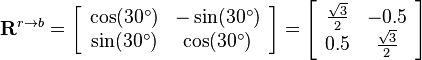 
{\mathbf{R}}^{r\rightarrow b}
=
\left[\begin{array}{cc}
\cos (30^\circ) & -\sin (30^\circ)\\
\sin (30^\circ) & \cos (30^\circ)
\end{array}\right]
=
\left[\begin{array}{cc}
\frac{\sqrt{3}}{2} & -0.5\\
0.5 & \frac{\sqrt{3}}{2}
\end{array}\right]
