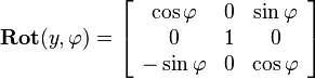 
\mathbf{Rot}(y,\varphi)=
\left[\begin{array}{ccc}
\mathbf{\cos\varphi} & 0 & \mathbf{\sin\varphi}\\
0 & 1 & 0\\
\mathbf{-\sin\varphi} & 0 & \mathbf{\cos\varphi}
\end{array}\right]
