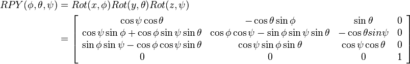 
\begin{align}
RPY(\phi,\theta,\psi)&=Rot(x,\phi)Rot(y,\theta)Rot(z,\psi) \\
&=
\left[\begin{array}{cccc}
\cos{\psi}\cos{\theta} & -\cos{\theta}\sin{\phi} & \sin{\theta} & 0\\
\cos{\psi}\sin{\phi}+\cos{\phi}\sin{\psi}\sin{\theta} & \cos{\phi}\cos{\psi}-\sin{\phi}\sin{\psi}\sin{\theta} & -\cos{\theta}sin{\psi} & 0\\
\sin{\phi}\sin{\psi}-\cos{\phi}\cos{\psi}\sin{\theta} & \cos{\psi}\sin{\phi}\sin{\theta} & \cos{\psi}\cos{\theta} & 0\\
0 & 0 & 0 & 1
\end{array}\right]
\end{align}
