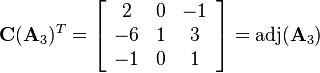 \mathbf{C}(\mathbf{A}_3)^T=
\left[\begin{array}{ccc}
2&0&-1\\
-6&1&3\\
-1&0&1
\end{array}\right]=\text{adj}(\mathbf{A}_3)