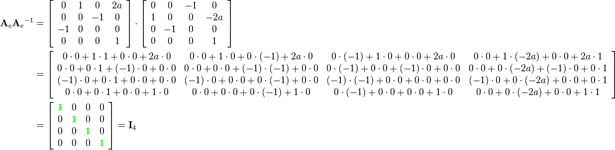 \begin{align}
{\mathbf{A}_e}{\mathbf{A}_e}^{-1}  &= 
\left[\begin{array}{cccc}
0 & 1 & 0 & 2a\\
0 & 0 & -1 & 0\\
-1 & 0 & 0 & 0\\
0 & 0 & 0 & 1
\end{array}\right]\cdot
\left[\begin{array}{cccc}
0 & 0 & -1 & 0\\
1 & 0 & 0 & -2a\\
0 & -1 & 0 & 0\\
0 & 0 & 0 & 1
\end{array}\right]\\&=
\left[\begin{array}{cccc}
0\cdot0+1\cdot1+0\cdot0+2a\cdot0 & 0\cdot0+1\cdot0+0\cdot(-1)+2a\cdot0 & 0\cdot(-1)+1\cdot0+0\cdot0+2a\cdot0 & 0\cdot0+1\cdot(-2a)+0\cdot0+2a\cdot1\\
0\cdot0+0\cdot1+(-1)\cdot0+0\cdot0 & 0\cdot0+0\cdot0+(-1)\cdot(-1)+0\cdot0 & 0\cdot(-1)+0\cdot0+(-1)\cdot0+0\cdot0 & 0\cdot0+0\cdot(-2a)+(-1)\cdot0+0\cdot1\\
(-1)\cdot0+0\cdot1+0\cdot0+0\cdot0 & (-1)\cdot0+0\cdot0+0\cdot(-1)+0\cdot0 & (-1)\cdot(-1)+0\cdot0+0\cdot0+0\cdot0 & (-1)\cdot0+0\cdot(-2a)+0\cdot0+0\cdot1\\
0\cdot0+0\cdot1+0\cdot0+1\cdot0 & 0\cdot0+0\cdot0+0\cdot(-1)+1\cdot0 & 0\cdot(-1)+0\cdot0+0\cdot0+1\cdot0 & 0\cdot0+0\cdot(-2a)+0\cdot0+1\cdot1\\
\end{array}\right]\\&=
\left[\begin{array}{cccc}
{\color{Green}\mathbf{1}} & 0 & 0 & 0\\
0 & {\color{Green}\mathbf{1}} & 0 & 0\\
0 & 0 & {\color{Green}\mathbf{1}} & 0\\
0 & 0 & 0 & {\color{Green}\mathbf{1}}
\end{array}\right]=
\mathbf{I}_4
\end{align}
