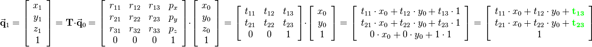 
\vec{\mathbf{q}}_1=
\left[\begin{array}{c}
x_1\\
y_1\\
z_1\\
1
\end{array}\right]=
\mathbf{T} \cdot \vec{\mathbf{q}}_0 =
\left[\begin{array}{cccc}
r_{11} & r_{12} & r_{13} & p_x\\
r_{21} & r_{22} & r_{23} & p_y\\
r_{31} & r_{32} & r_{33} & p_z\\
0 & 0 & 0 & 1
\end{array}\right] \cdot
\left[\begin{array}{c}
x_0\\
y_0\\
z_0\\
1
\end{array}\right]=
\left[\begin{array}{ccc}
t_{11} & t_{12} & t_{13}\\
t_{21} & t_{22} & t_{23}\\
0 & 0 & 1
\end{array}\right]
\cdot
\left[\begin{array}{c}
x_0\\
y_0\\
1
\end{array}\right]=
\left[\begin{array}{c}
t_{11}\cdot x_0+t_{12}\cdot y_0+t_{13}\cdot 1\\
t_{21}\cdot x_0+t_{22}\cdot y_0+t_{23}\cdot 1\\
0\cdot x_0+0\cdot y_0+1\cdot1
\end{array}\right]=
\left[\begin{array}{c}
t_{11}\cdot x_0+t_{12}\cdot y_0+{\color{Green}\mathbf{t_{13}}}\\
t_{21}\cdot x_0+t_{22}\cdot y_0+{\color{Green}\mathbf{t_{23}}}\\
1
\end{array}\right]
