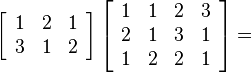  \left[\begin{array}{ccc}1&2&1\\3&1&2\end{array}\right]\left[\begin{array}{cccc}1&1&2&3\\2&1&3&1\\1&2&2&1\end{array}\right]=