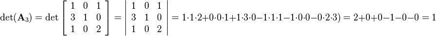 
\det(\mathbf{A}_3)=
\det
\left[\begin{array}{ccc}
1&0&1\\
3&1&0\\
1&0&2
\end{array}\right] = 
\left|\begin{array}{ccc}
1&0&1\\
3&1&0\\
1&0&2
\end{array}\right|=
1\cdot1\cdot2+0\cdot0\cdot1+1\cdot3\cdot0-1\cdot1\cdot1-1\cdot0\cdot0-0\cdot2\cdot3)=2+0+0-1-0-0=1
