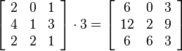 \left[\begin{array}{ccc}2&0&1\\4&1&3\\2&2&1\end{array}\right]\cdot 3 = \left[\begin{array}{ccc}6&0&3\\12&2&9\\6&6&3\end{array}\right]