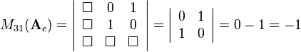 
M_{31}(\mathbf{A}_e)=
\left|\begin{array}{ccc}
\Box & 0&1\\
\Box & 1&0\\
\Box & \Box & \Box\\
\end{array}\right|=
\left|\begin{array}{cc}
0&1\\
1&0
\end{array}\right|=0-1=-1
