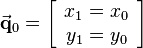 
\vec{\mathbf{q}}_0=\left[\begin{array}{c}x_1=x_0\\y_1=y_0\end{array}\right]
