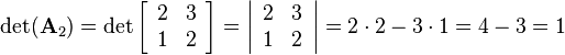 
\det(\mathbf{A}_2)=
\det
\left[\begin{array}{cc}
2&3\\
1&2
\end{array}\right] = 
\left|\begin{array}{cc}
2&3\\
1&2
\end{array}\right|=
2\cdot 2-3\cdot 1=
4-3=1
