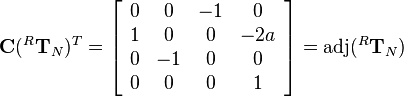 \mathbf{C}(^R\mathbf{T}_N)^T=
\left[\begin{array}{cccc}
0&0&-1&0\\
1&0&0&-2a\\
0&-1&0&0\\
0&0&0&1
\end{array}\right]=\text{adj}(^R\mathbf{T}_N)