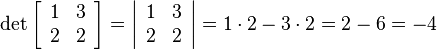 
\det
\left[\begin{array}{cc}
1 & 3\\
2 & 2
\end{array}\right] = 
\left|\begin{array}{cc}
1 & 3\\
2 & 2
\end{array}\right|=
1\cdot 2-3\cdot 2=
2-6=-4
